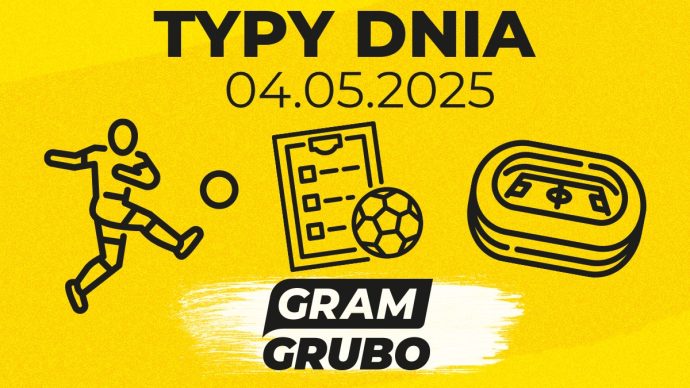 gram grubo typy dnia 04.05