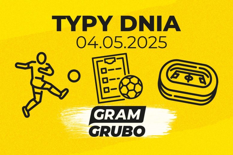 gram grubo typy dnia 04.05