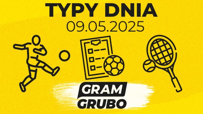 typy dnia 09.05 Gram Grubo