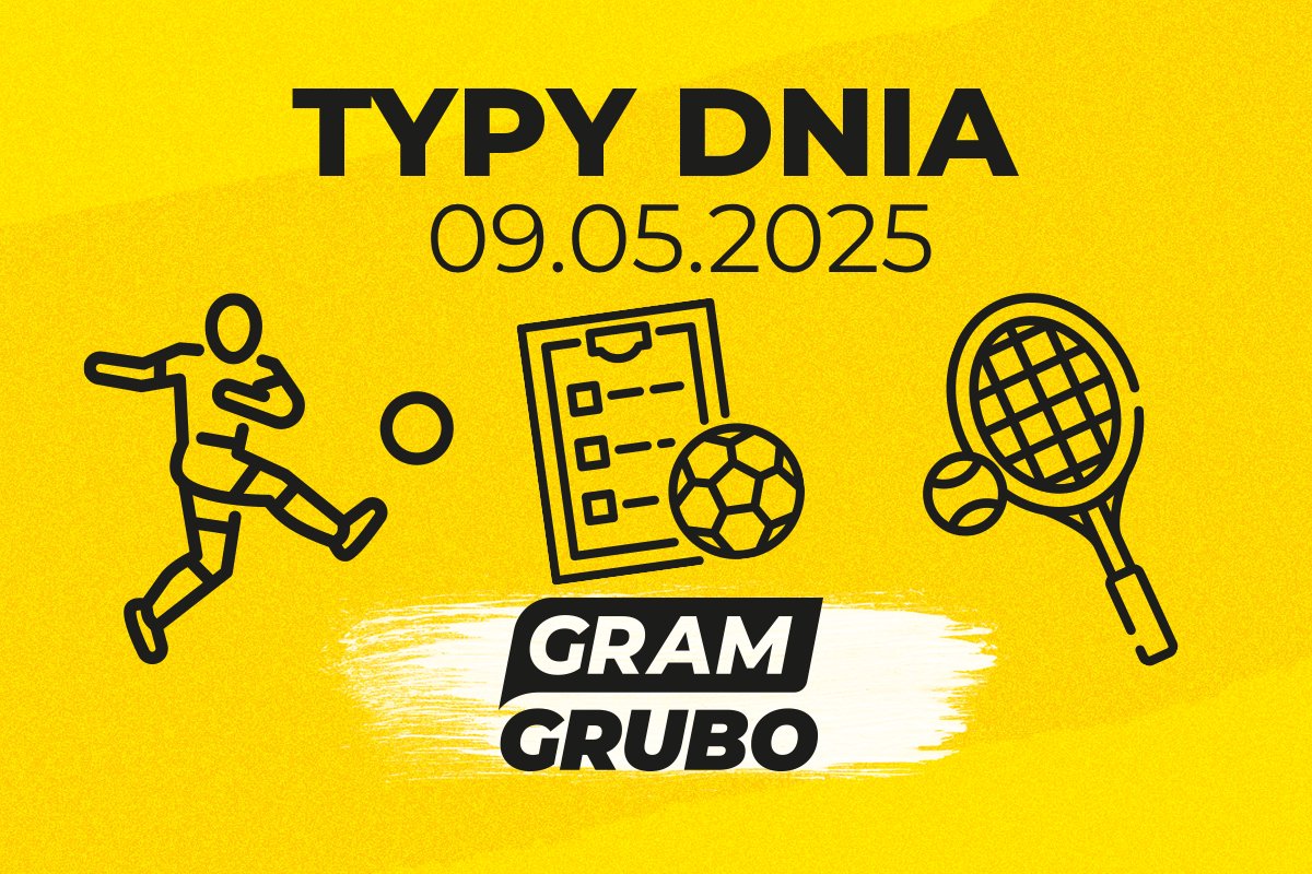 typy dnia 09.05 Gram Grubo