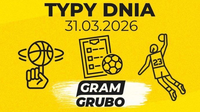 typy gram grubo 31.03